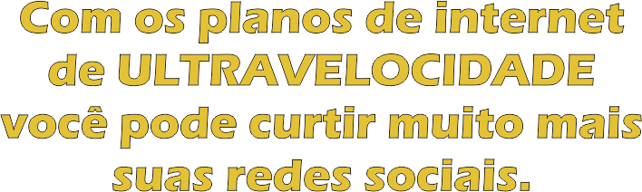 Com os planos de internet de ultravelocidade você pode curtir muito mais suas redes sociais Com os planos de internet de ultravelocidade você pode curtir muito mais suas redes sociais